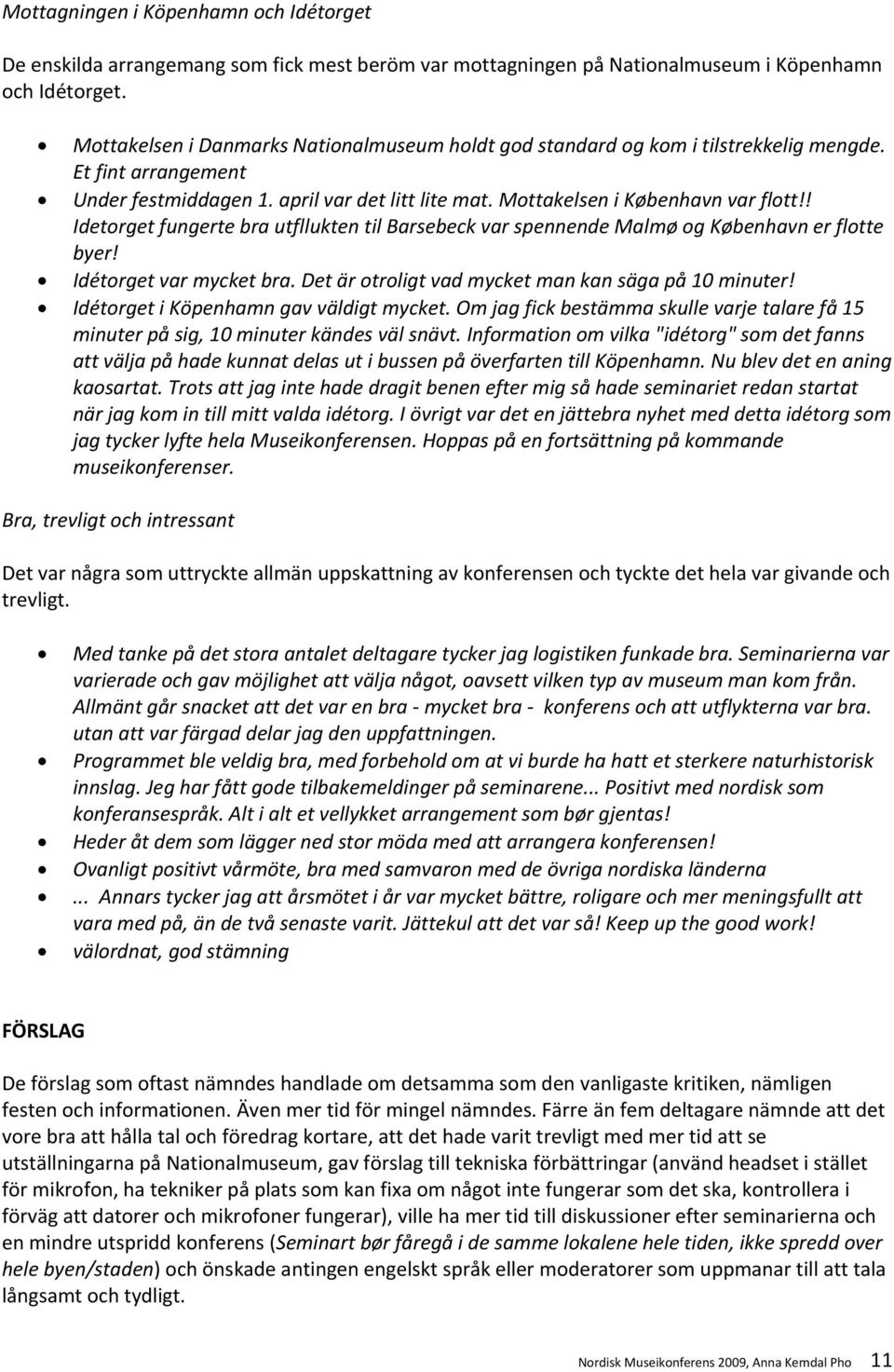 ! Idetorget fungerte bra utfllukten til Barsebeck var spennende Malmø og København er flotte byer! Idétorget var mycket bra. Det är otroligt vad mycket man kan säga på 10 minuter!