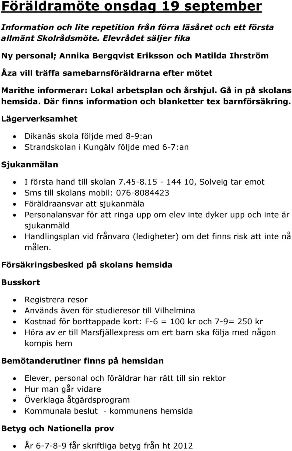 Gå in på skolans hemsida. Där finns information och blanketter tex barnförsäkring.