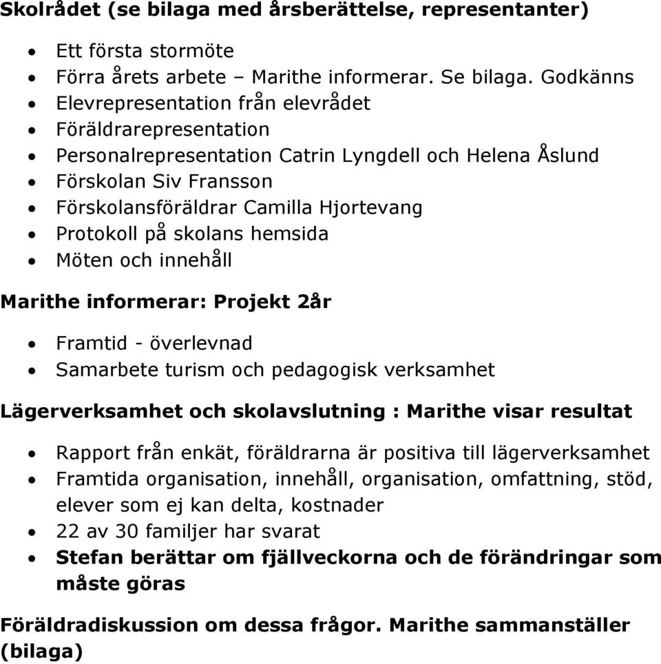 skolans hemsida Möten och innehåll Marithe informerar: Projekt 2år Framtid - överlevnad Samarbete turism och pedagogisk verksamhet Lägerverksamhet och skolavslutning : Marithe visar resultat Rapport