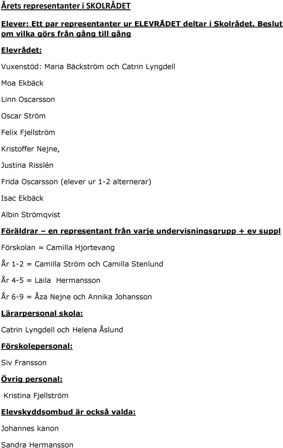 Frida Oscarsson (elever ur 1-2 alternerar) Isac Ekbäck Albin Strömqvist Föräldrar en representant från varje undervisningsgrupp + ev suppl Förskolan = Camilla Hjortevang År 1-2 = Camilla