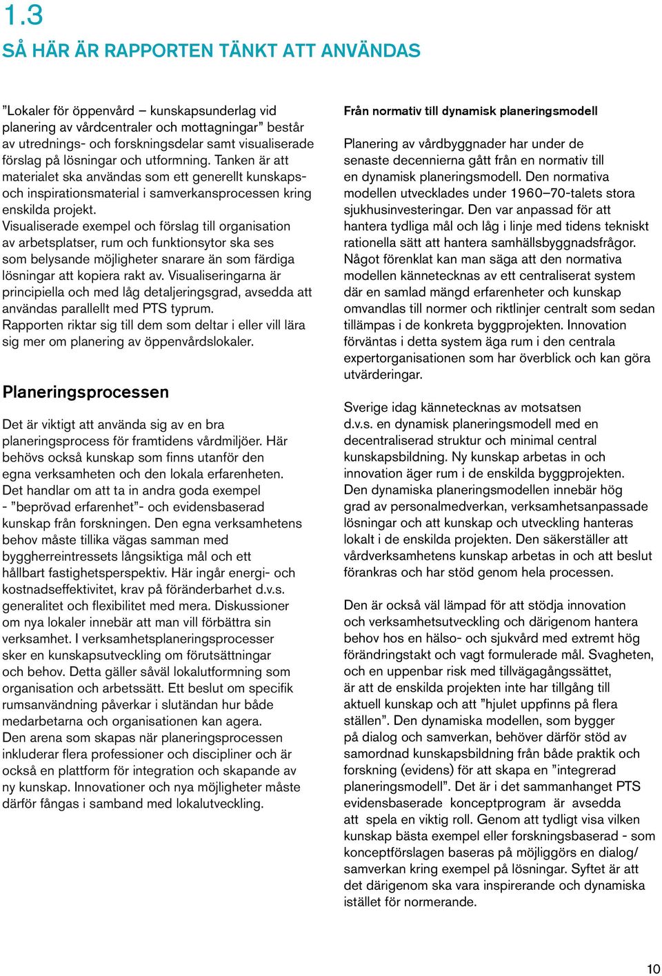 Visualiserade exempel och förslag till organisation av arbetsplatser, rum och funktionsytor ska ses som belysande möjligheter snarare än som färdiga lösningar att kopiera rakt av.