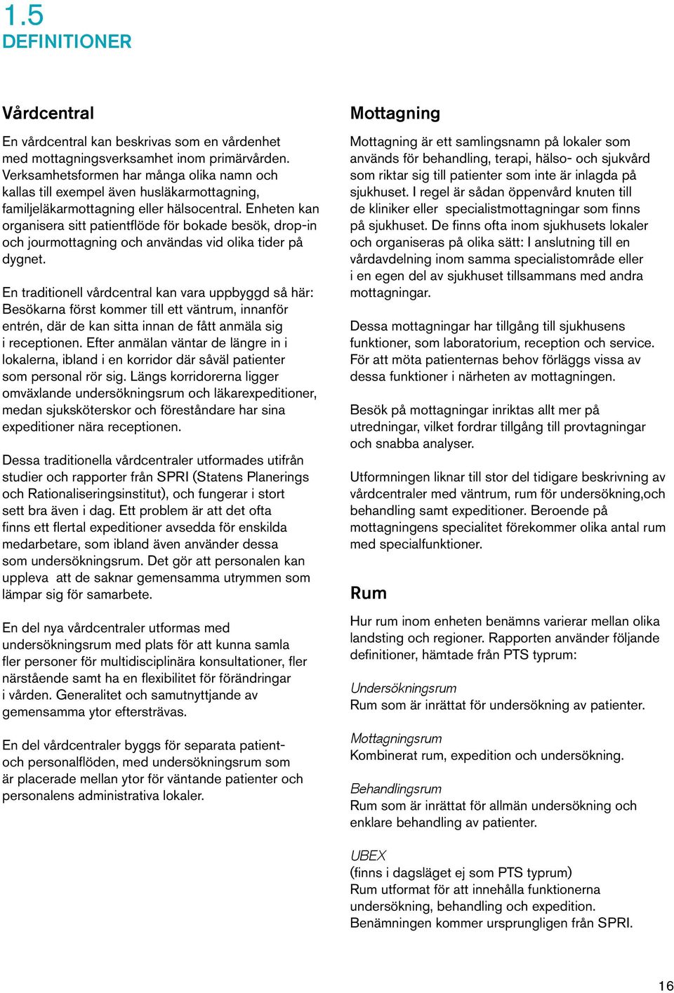 Enheten kan organisera sitt patientfl öde för bokade besök, drop-in och jourmottagning och användas vid olika tider på dygnet.