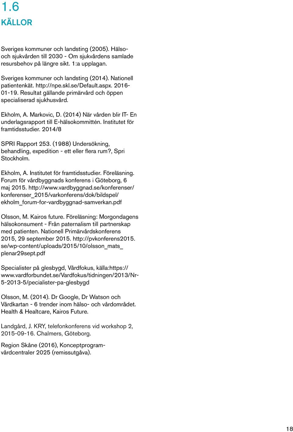 (2014) När vården blir IT- En underlagsrapport till E-hälsokommittén. Institutet för framtidsstudier. 2014/8 SPRI Rapport 253. (1988) Undersökning, behandling, expedition - ett eller fl era rum?