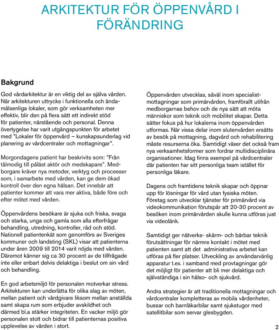 Denna övertygelse har varit utgångspunkten för arbetet med Lokaler för öppenvård kunskapsunderlag vid planering av vårdcentraler och mottagningar.