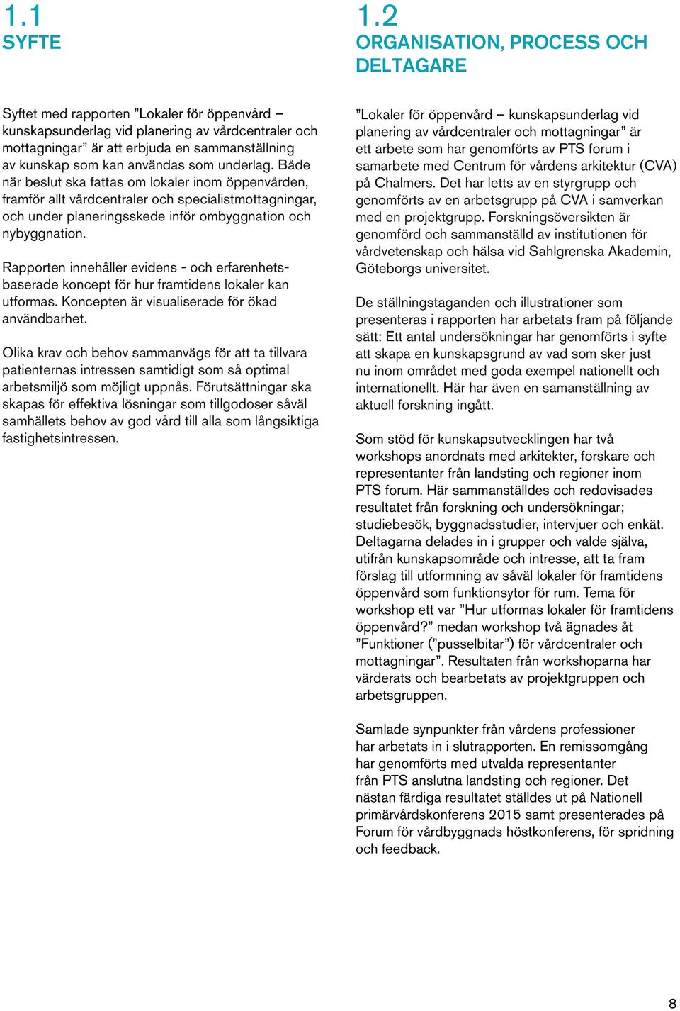användas som underlag. Både när beslut ska fattas om lokaler inom öppenvården, framför allt vårdcentraler och specialistmottagningar, och under planeringsskede inför ombyggnation och nybyggnation.