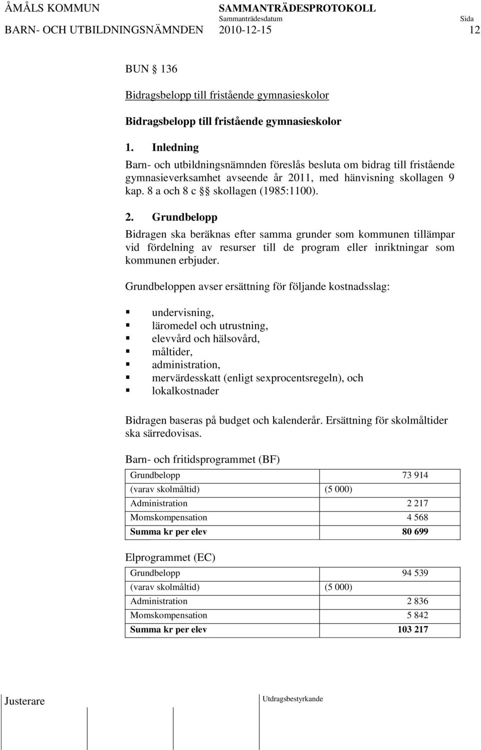 11, med hänvisning skollagen 9 kap. 8 a och 8 c skollagen (1985:1100). 2.