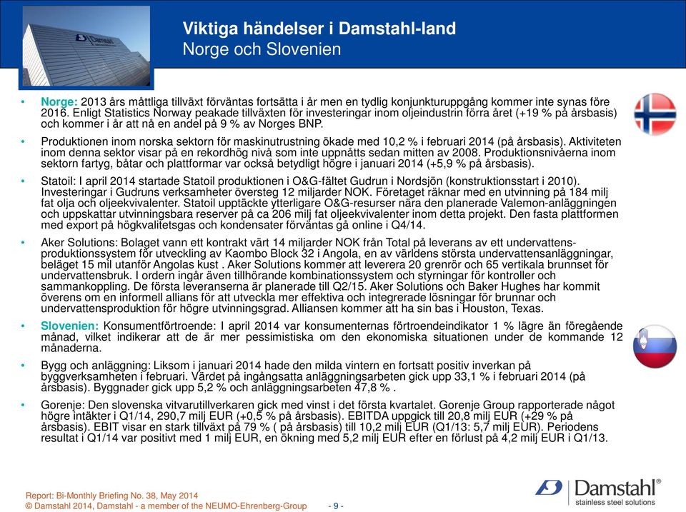 Produktionen inom norska sektorn för maskinutrustning ökade med 10,2 % i februari 2014 (på årsbasis). Aktiviteten inom denna sektor visar på en rekordhög nivå som inte uppnåtts sedan mitten av 2008.