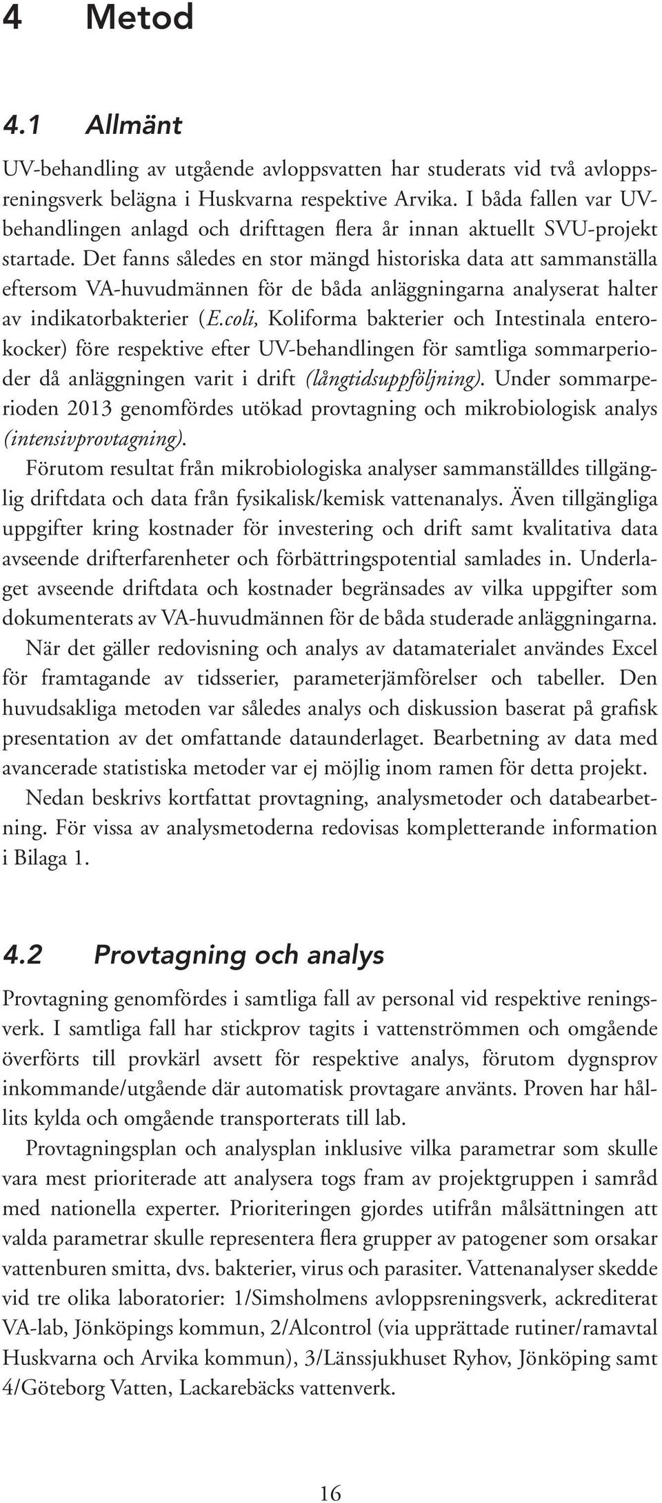 Det fanns således en stor mängd historiska data att sammanställa eftersom VA-huvudmännen för de båda anläggningarna analyserat halter av indikatorbakterier (E.