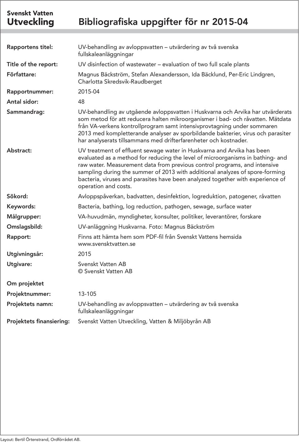 fullskaleanläggningar UV disinfection of wastewater evaluation of two full scale plants Magnus Bäckström, Stefan Alexandersson, Ida Bäcklund, Per-Eric Lindgren, Charlotta Skredsvik-Raudberget