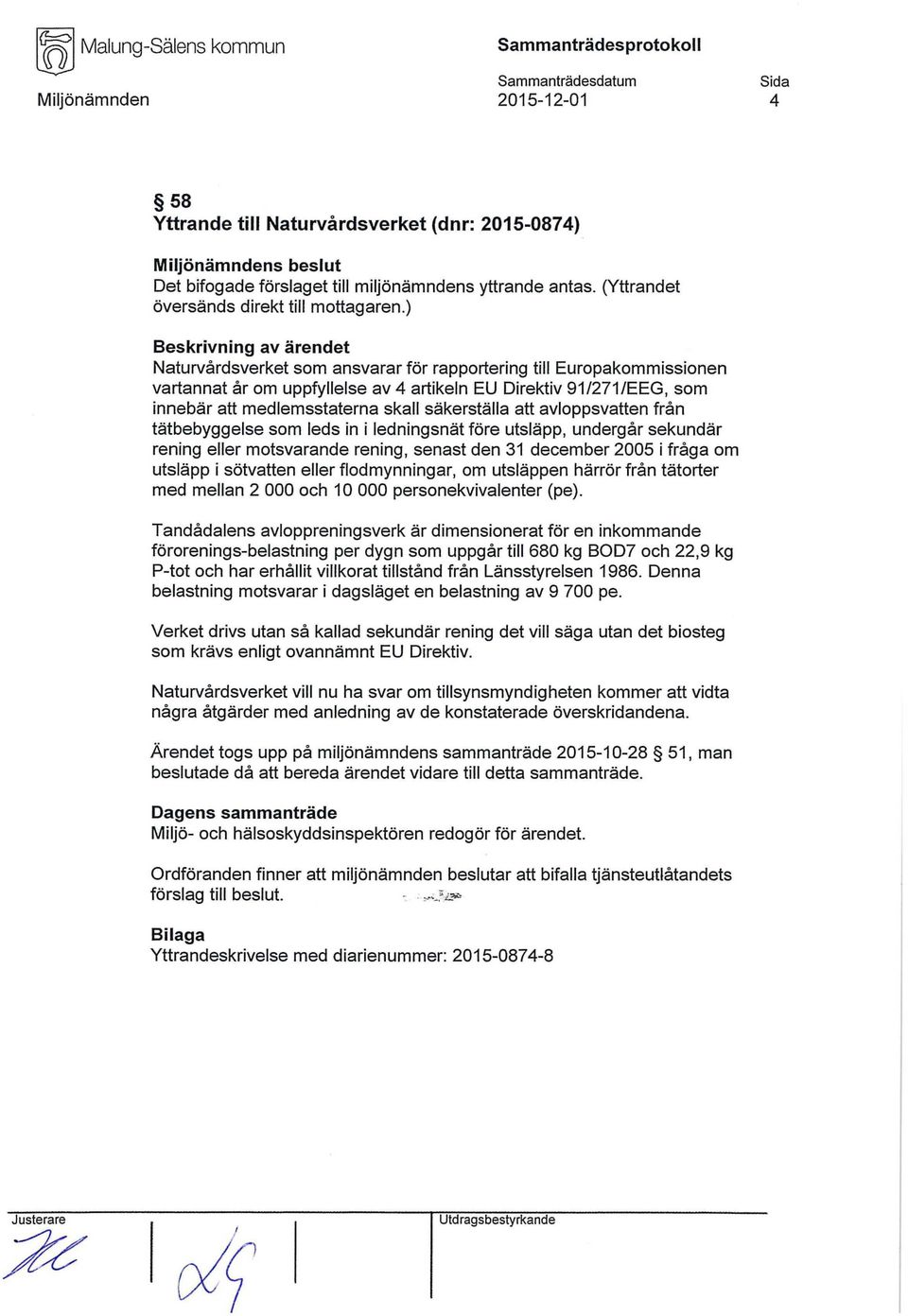 ) Beskrivning av ärendet Naturvårdsverket som ansvarar för rapportering till Europakommissionen vartannat år om uppfyllelse av 4 artikeln EU Direktiv 91/271/EEG, som innebär att medlemsstaterna skall