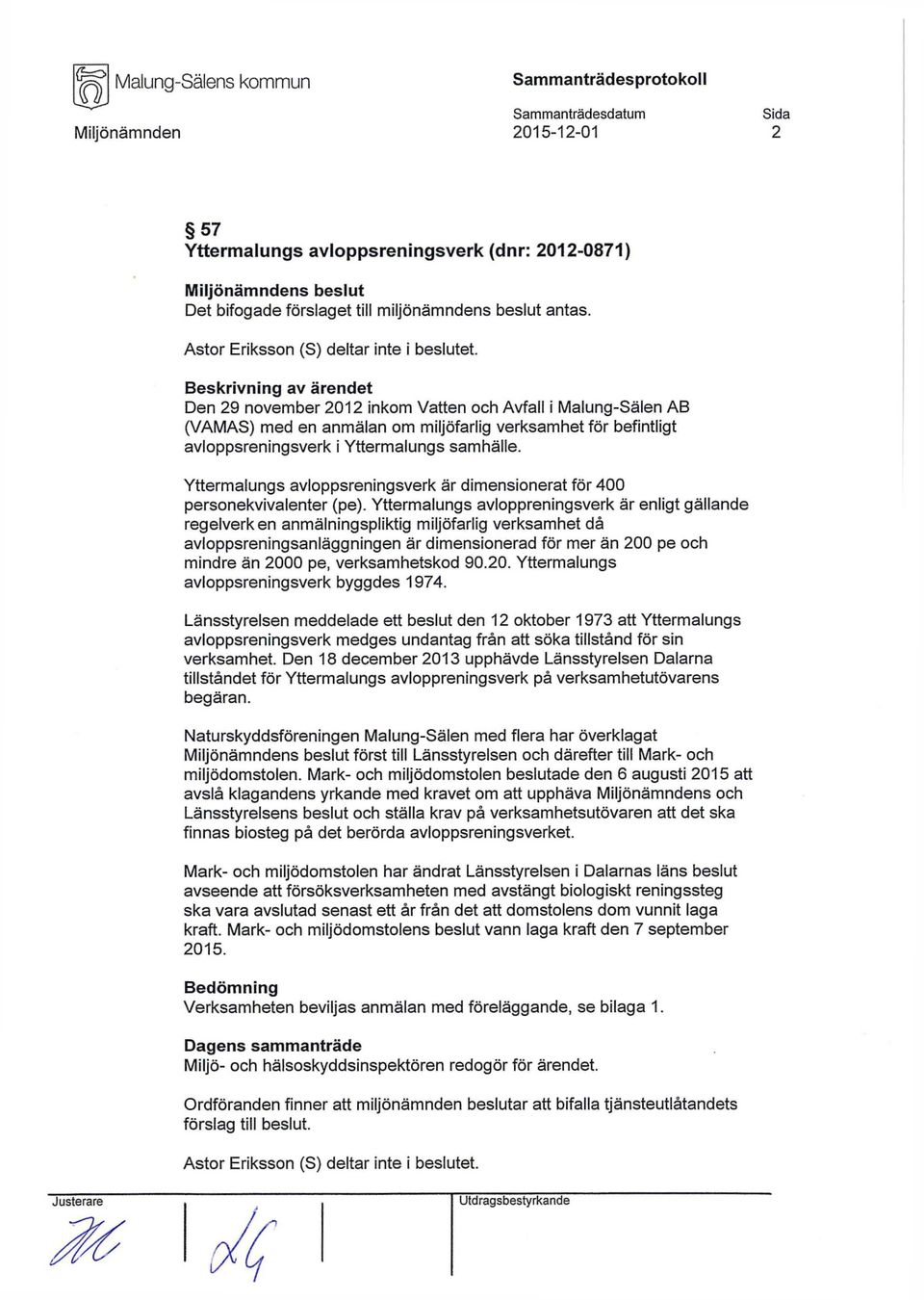 Beskrivning av ärendet Den 29 november 2012 inkom Vatten och Avfall i Malung-Sälen AB (VAMAS) med en anmälan om miljöfarlig verksamhet för befintligt avloppsreningsverk i Yttermalungs samhälle.