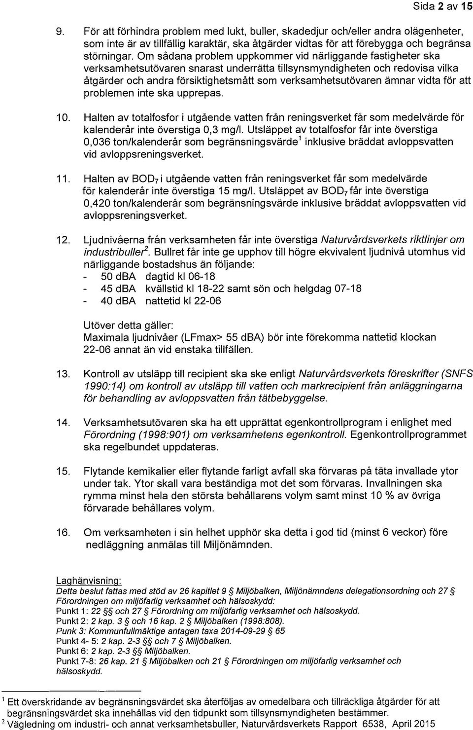 ämnar vidta för att problemen inte ska upprepas. 10. Halten av totalfosfor i utgående vatten från reningsverket får som medelvärde för kalenderår inte överstiga 0,3 mg/i.