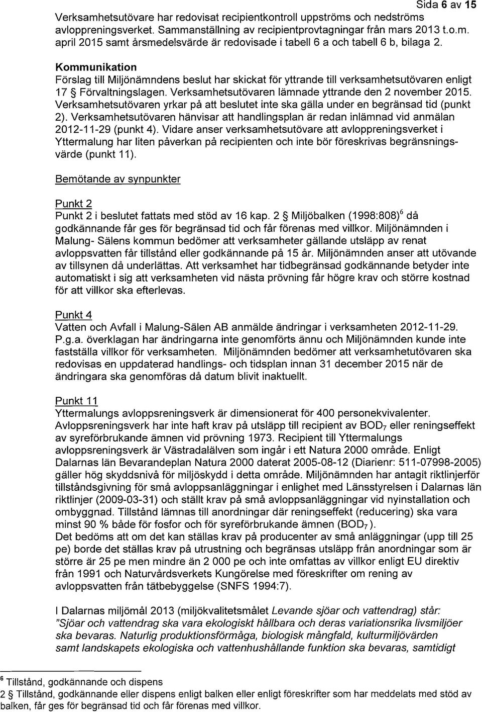 Verksamhetsutövaren yrkar på att beslutet inte ska gälla under en begränsad tid (punkt 2). Verksamhetsutövaren hänvisar att handlingsplan är redan inlämnad vid anmälan 2012-11-29 (punkt 4).