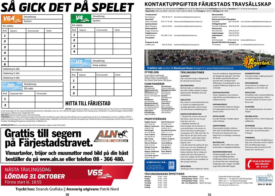 ÄRJETAD ystem: MED BIL ärjestastravet ligger a. km från Karlsta entrum. När u kommer till Karlsta åker u på motorvägen (E 8), sväng vi skyltning ärjesta (LLA), följ skyltar norrut a. km. Väl framme Att ligger utela: travbanan samt hokeyarenan vi Klarälven.