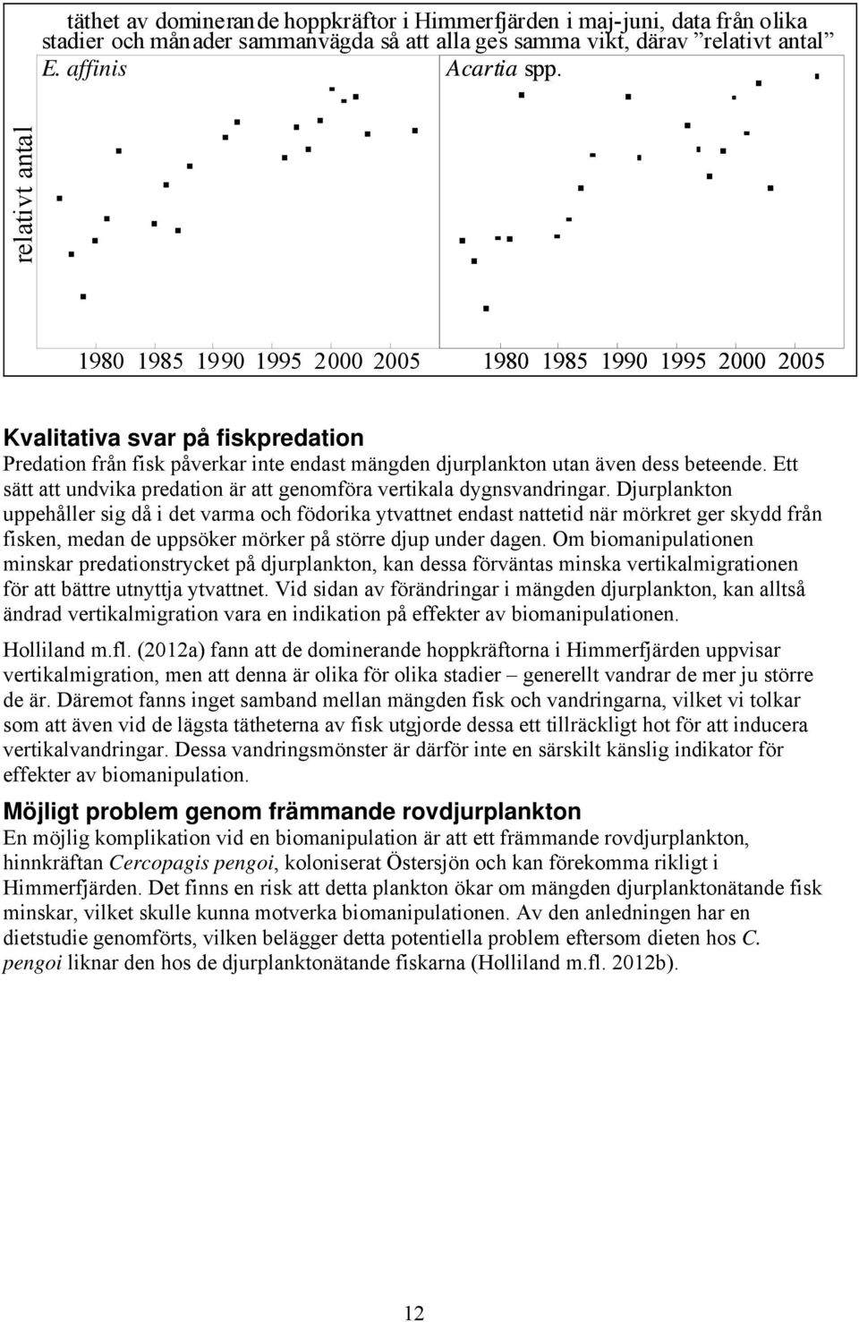 Ett sätt att undvika predation är att genomföra vertikala dygnsvandringar.