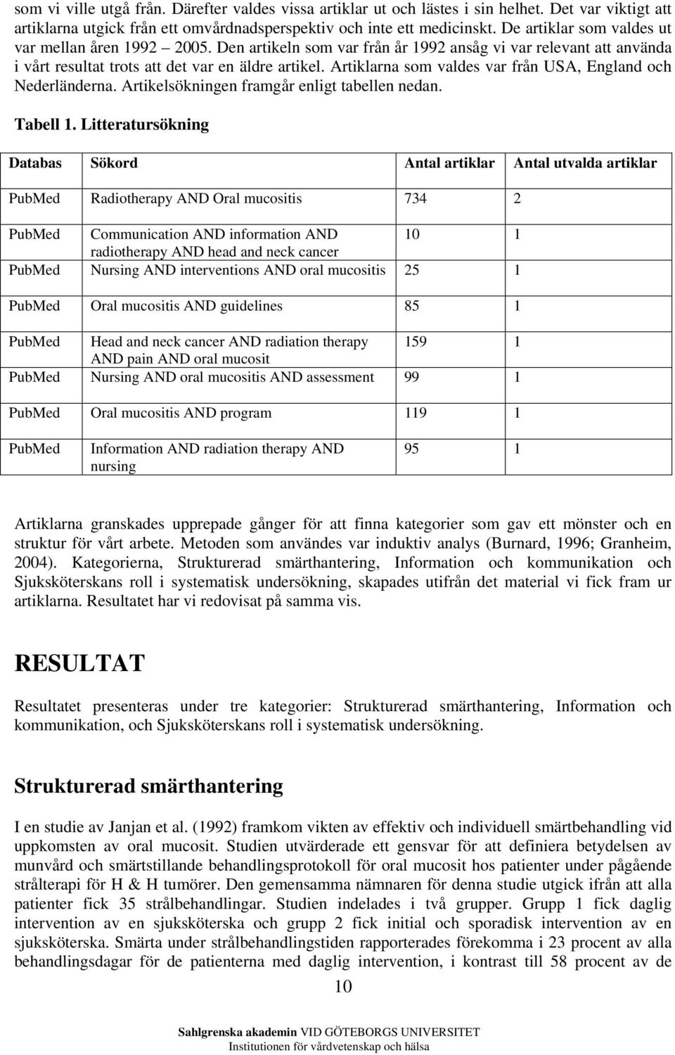 Artiklarna som valdes var från USA, England och Nederländerna. Artikelsökningen framgår enligt tabellen nedan. Tabell 1.