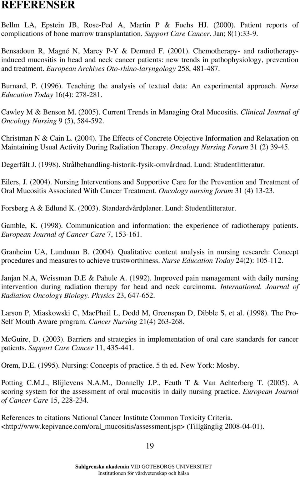 European Archives Oto-rhino-laryngology 258, 481-487. Burnard, P. (1996). Teaching the analysis of textual data: An experimental approach. Nurse Education Today 16(4): 278-281. Cawley M & Benson M.