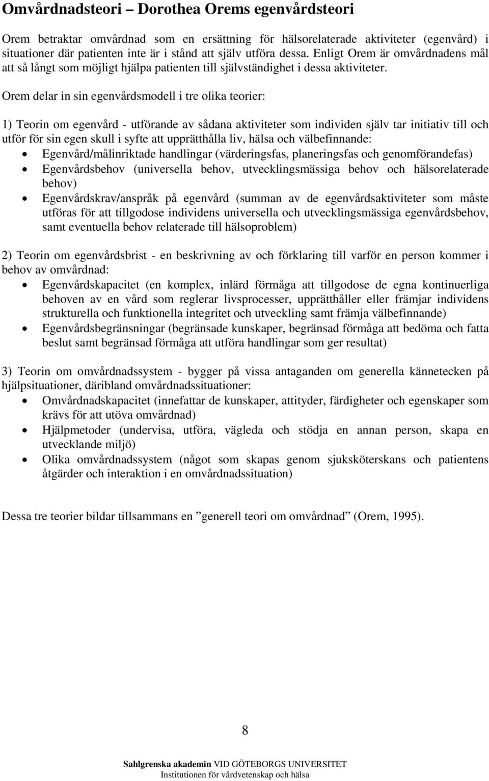 Orem delar in sin egenvårdsmodell i tre olika teorier: 1) Teorin om egenvård - utförande av sådana aktiviteter som individen själv tar initiativ till och utför för sin egen skull i syfte att