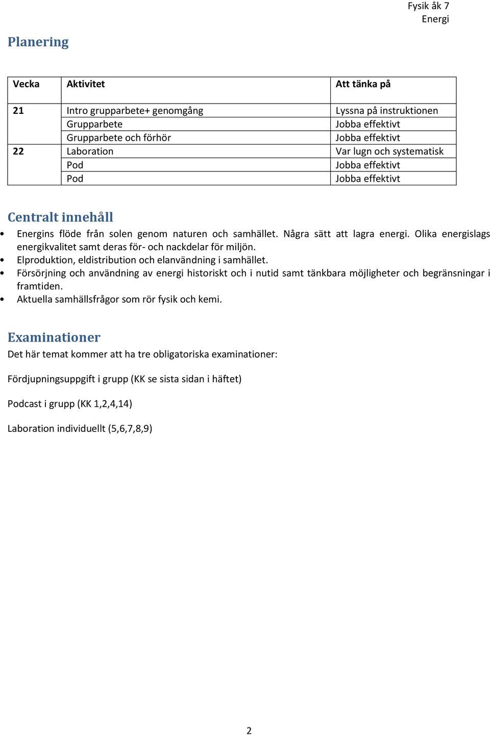 Elproduktion, eldistribution och elanvändning i samhället. Försörjning och användning av energi historiskt och i nutid samt tänkbara möjligheter och begränsningar i framtiden.