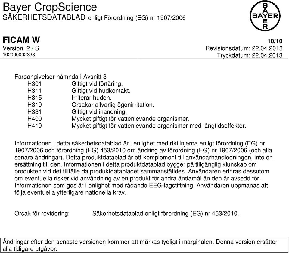 Informationen i detta säkerhetsdatablad är i enlighet med riktlinjerna enligt förordning (EG) nr 1907/2006 och förordning (EG) 453/2010 om ändring av förordning (EG) nr 1907/2006 (och alla senare