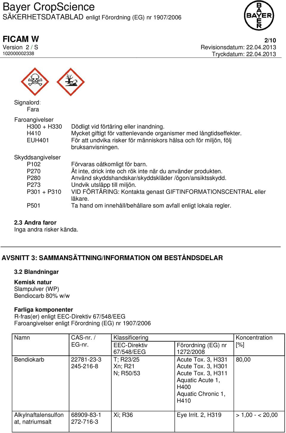 Ät inte, drick inte och rök inte när du använder produkten. Använd skyddshandskar/skyddskläder /ögon/ansiktsskydd. Undvik utsläpp till miljön.