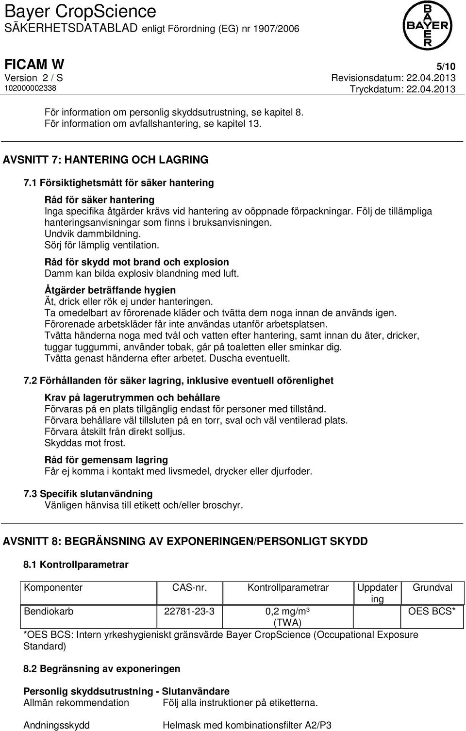 Följ de tillämpliga hanteringsanvisningar som finns i bruksanvisningen. Undvik dammbildning. Sörj för lämplig ventilation.