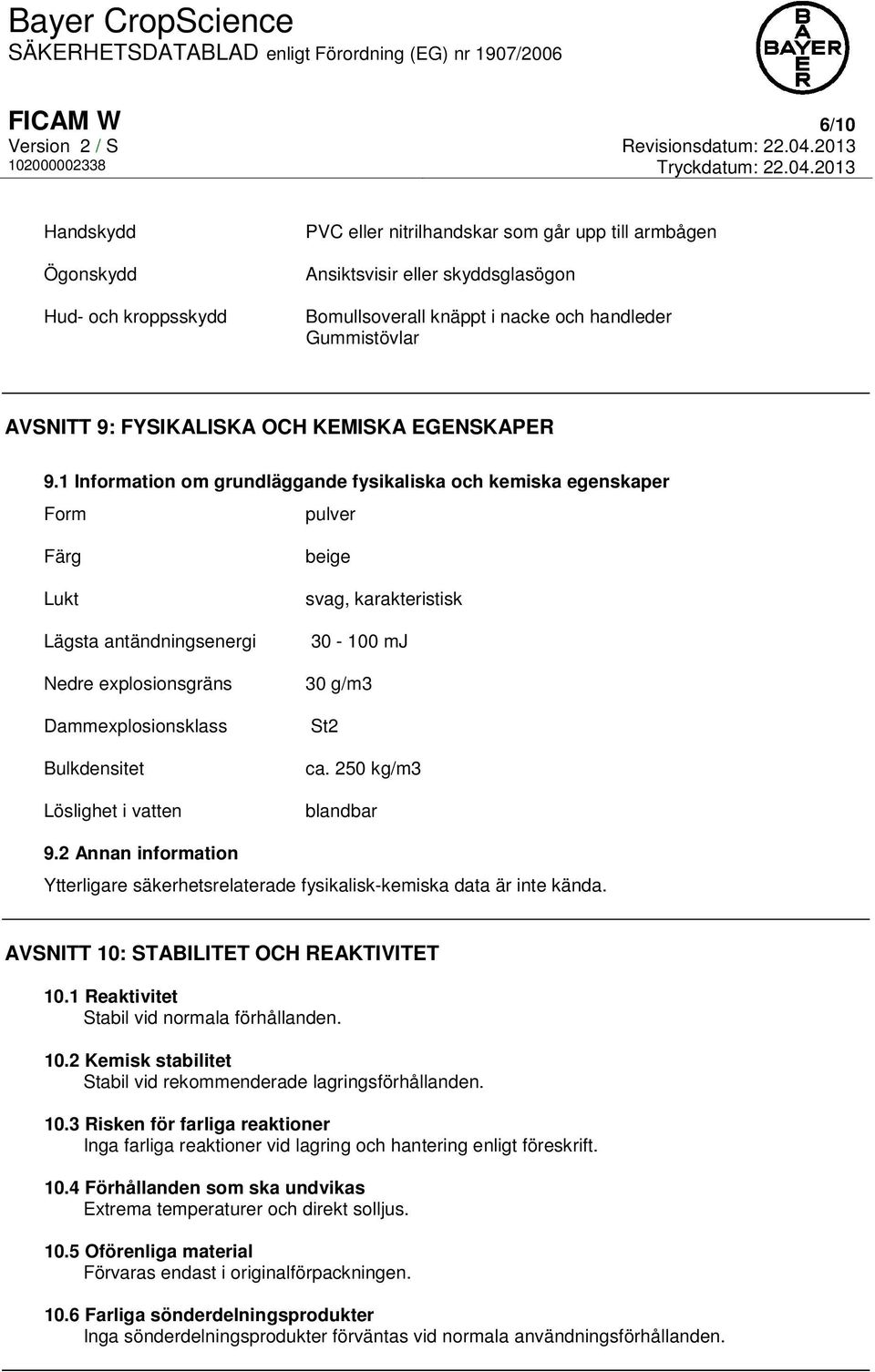 1 Information om grundläggande fysikaliska och kemiska egenskaper Form pulver Färg Lukt Lägsta antändningsenergi Nedre explosionsgräns Dammexplosionsklass Bulkdensitet Löslighet i vatten beige svag,