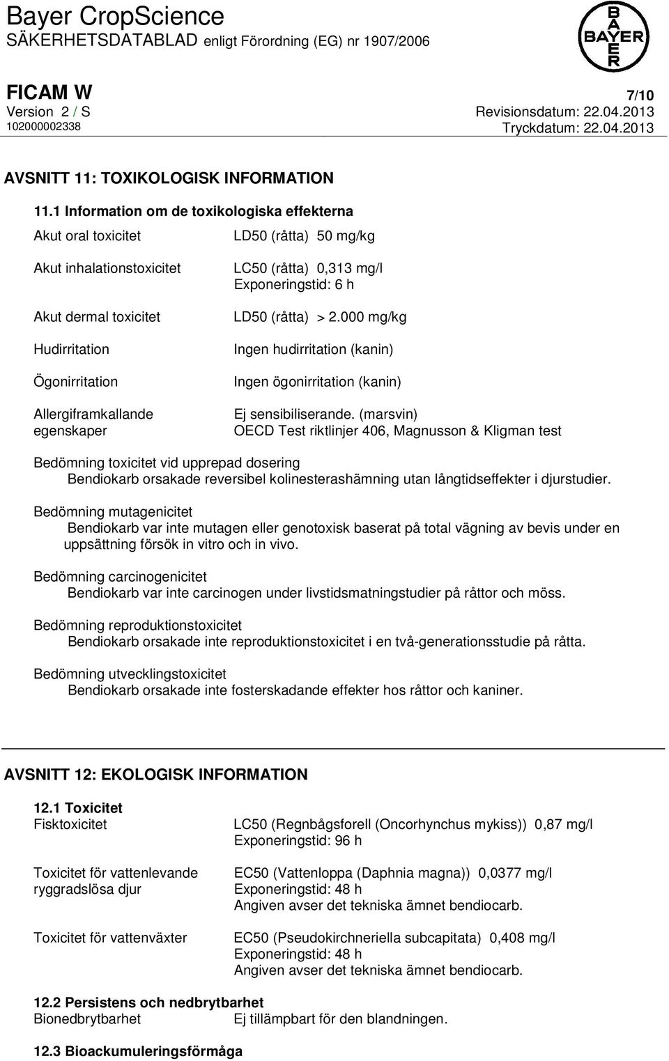 (råtta) 0,313 mg/l Exponeringstid: 6 h LD50 (råtta) > 2.000 mg/kg Ingen hudirritation (kanin) Ingen ögonirritation (kanin) Ej sensibiliserande.