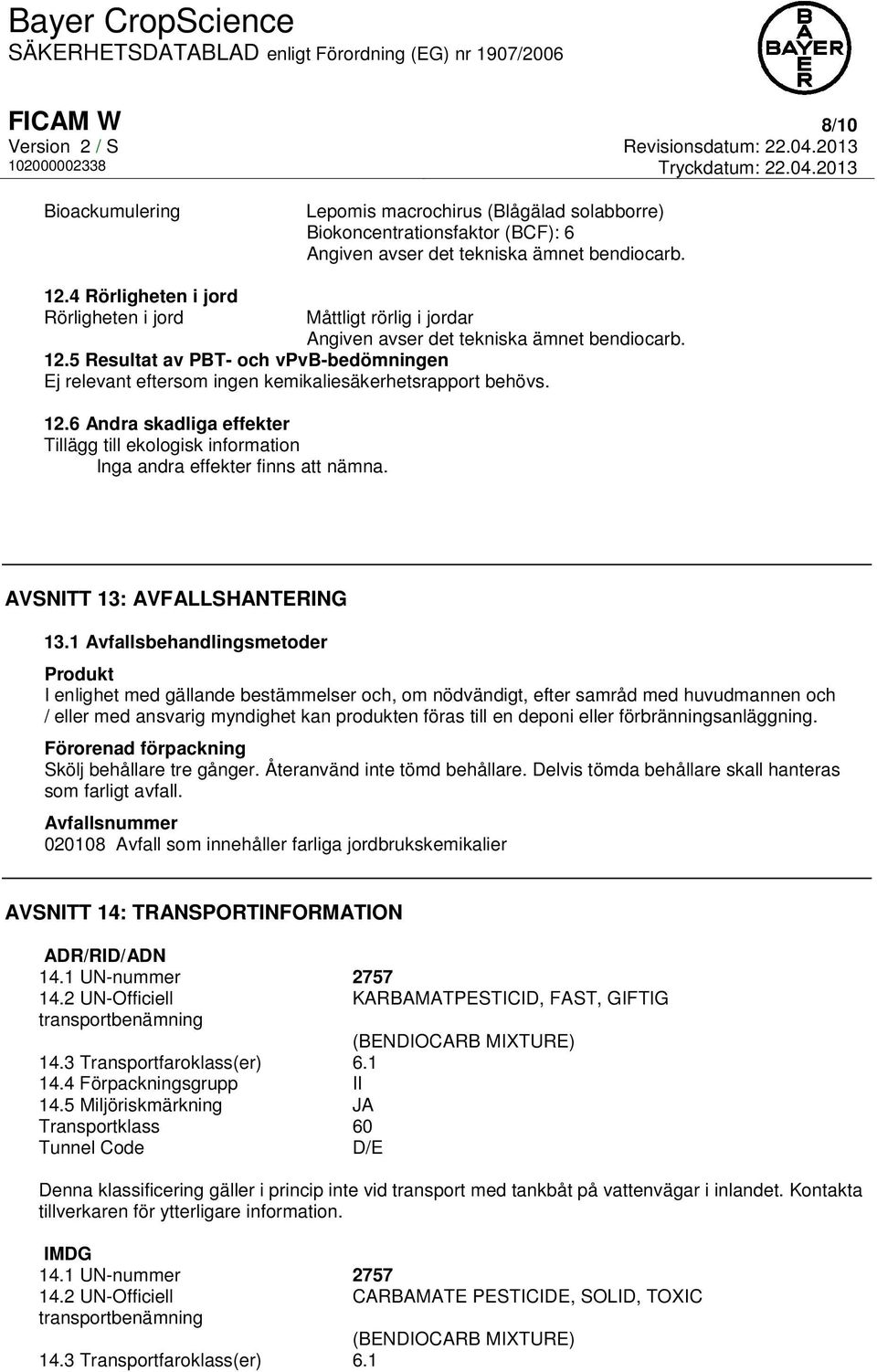 5 Resultat av PBT- och vpvb-bedömningen Ej relevant eftersom ingen kemikaliesäkerhetsrapport behövs. 12.