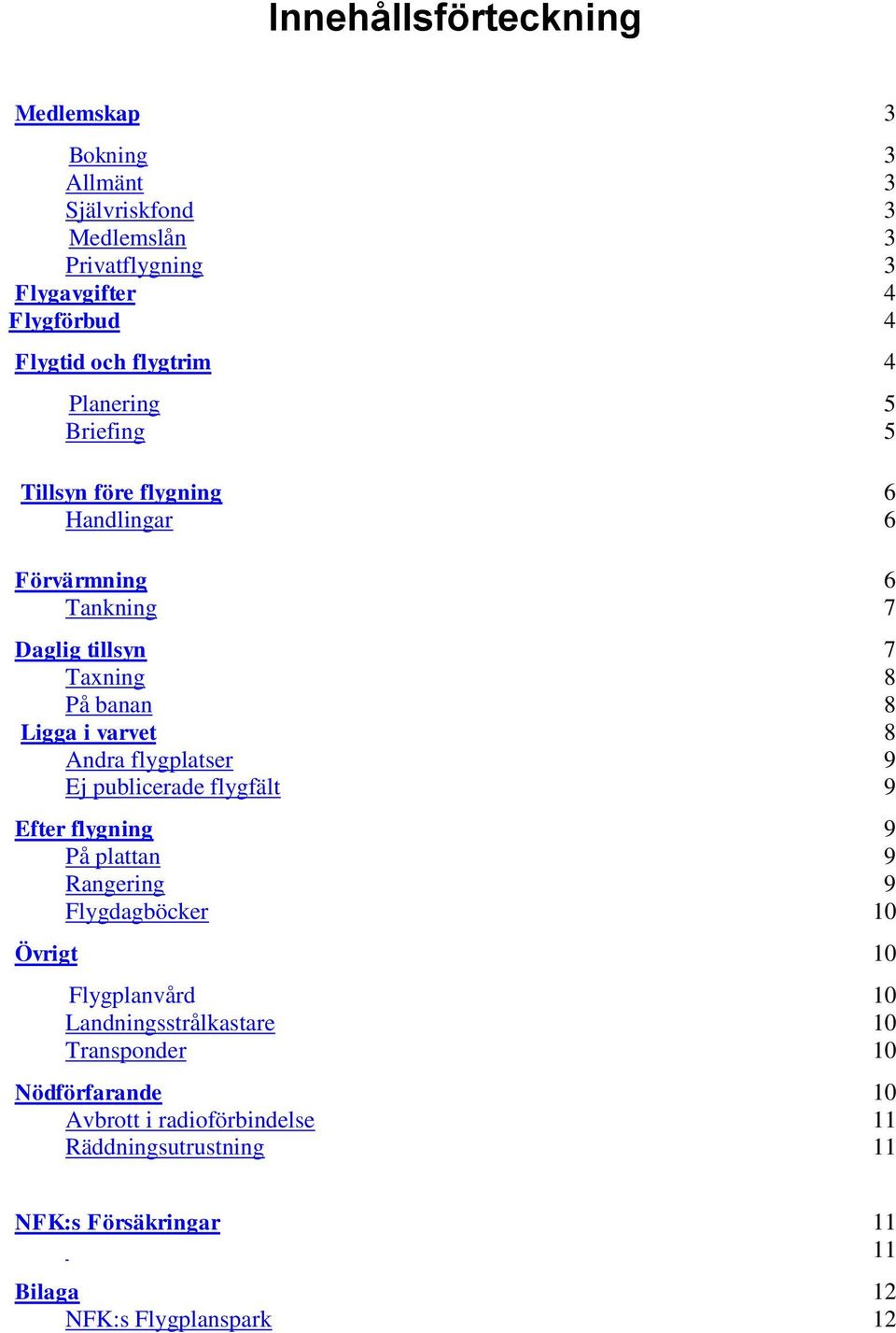 varvet 8 Andra flygplatser 9 Ej publicerade flygfält 9 Efter flygning 9 På plattan 9 Rangering 9 Flygdagböcker 10 Övrigt 10 Flygplanvård 10