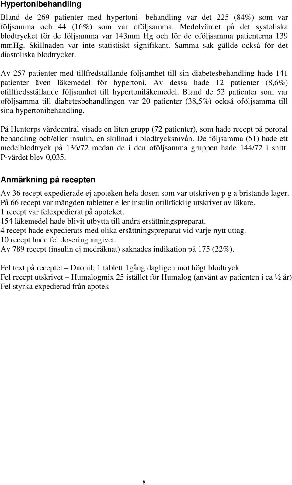 Samma sak gällde också för det diastoliska blodtrycket. Av 257 patienter med tillfredställande följsamhet till sin diabetesbehandling hade 141 patienter även läkemedel för hypertoni.