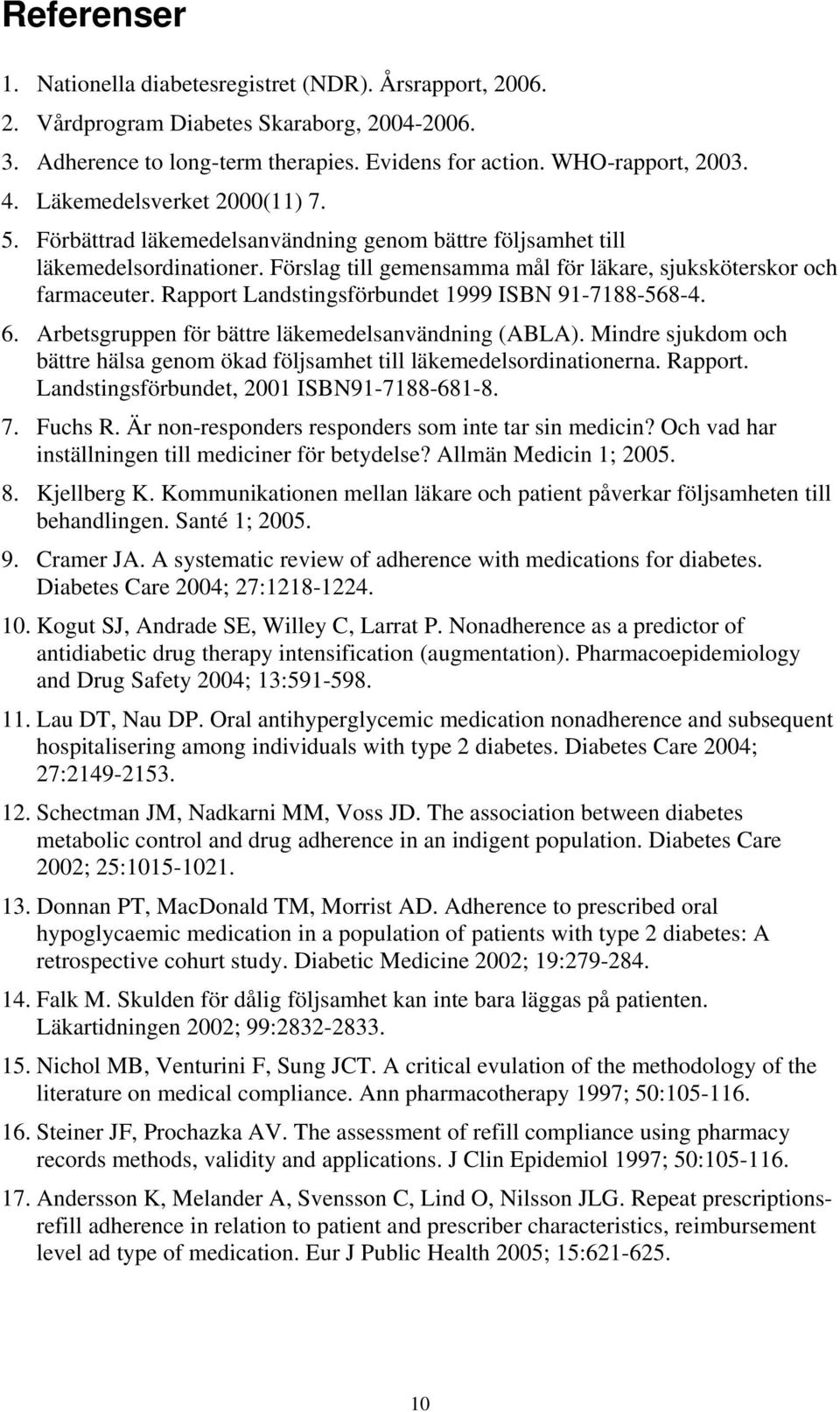 Rapport Landstingsförbundet 1999 ISBN 91-7188-568-4. 6. Arbetsgruppen för bättre läkemedelsanvändning (ABLA). Mindre sjukdom och bättre hälsa genom ökad följsamhet till läkemedelsordinationerna.