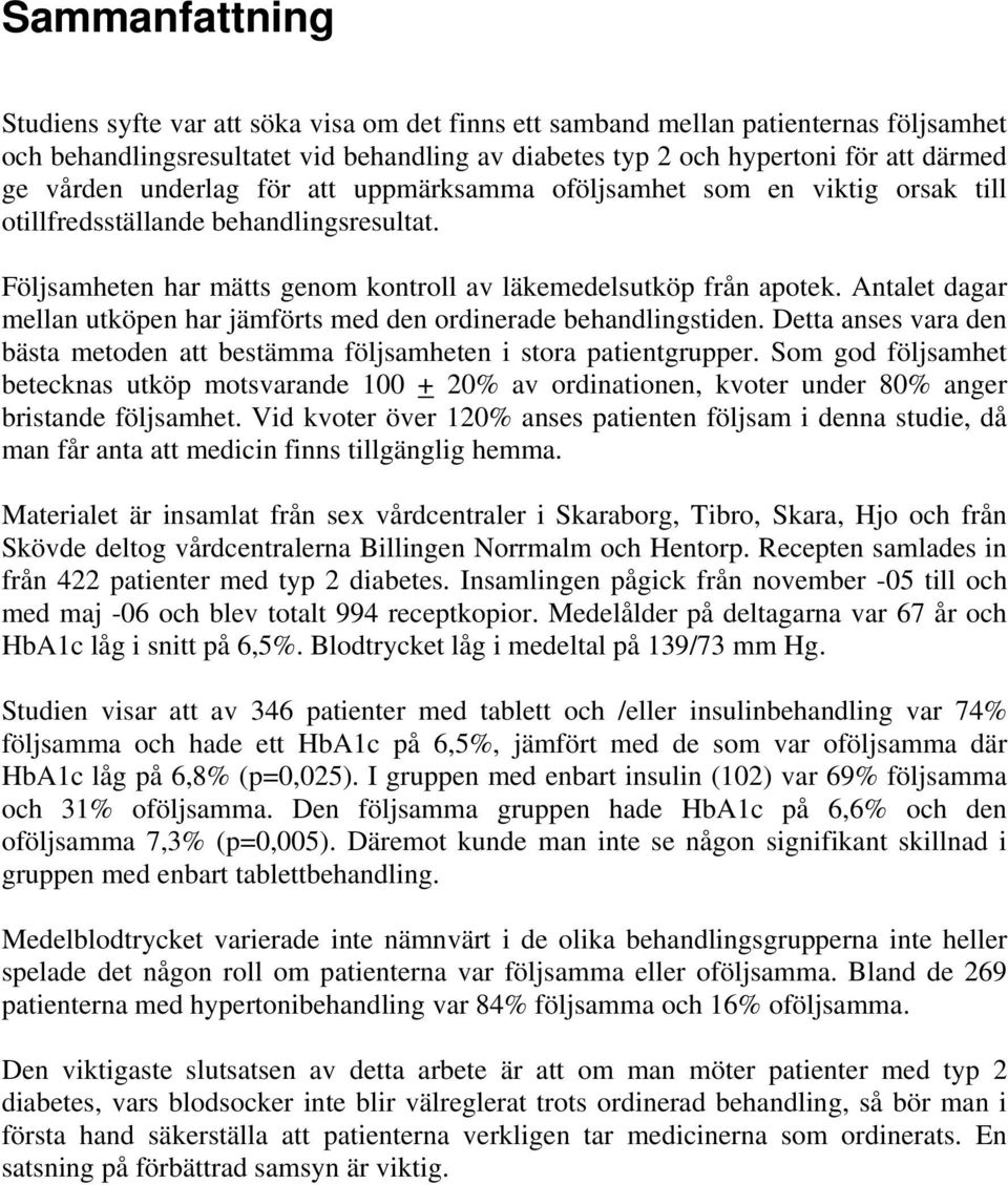 Antalet dagar mellan utköpen har jämförts med den ordinerade behandlingstiden. Detta anses vara den bästa metoden att bestämma följsamheten i stora patientgrupper.