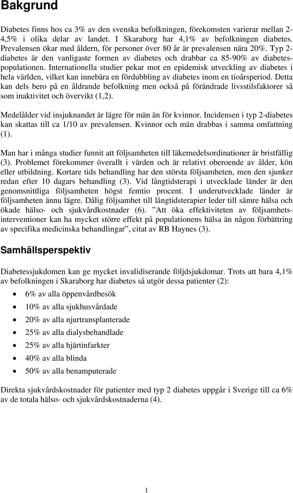 Internationella studier pekar mot en epidemisk utveckling av diabetes i hela världen, vilket kan innebära en fördubbling av diabetes inom en tioårsperiod.