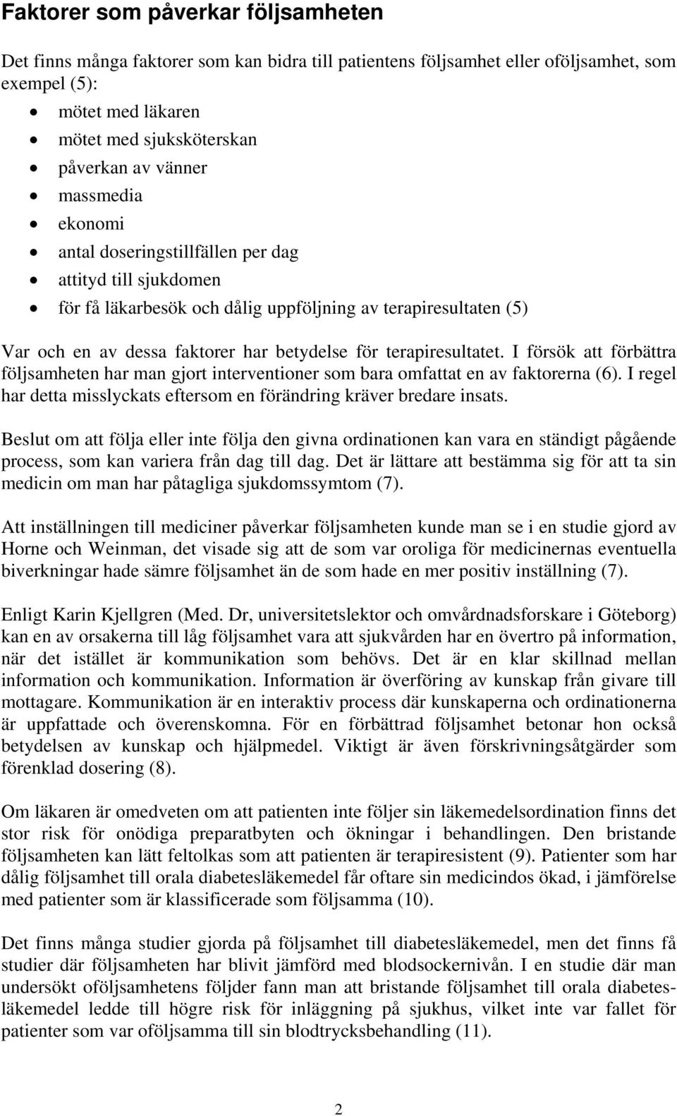 terapiresultatet. I försök att förbättra följsamheten har man gjort interventioner som bara omfattat en av faktorerna (6). I regel har detta misslyckats eftersom en förändring kräver bredare insats.