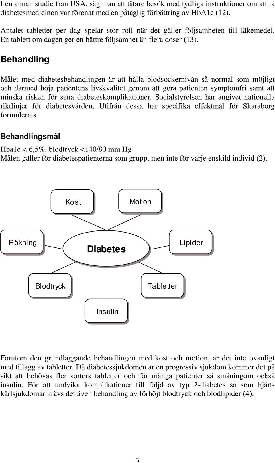 Behandling Målet med diabetesbehandlingen är att hålla blodsockernivån så normal som möjligt och därmed höja patientens livskvalitet genom att göra patienten symptomfri samt att minska risken för
