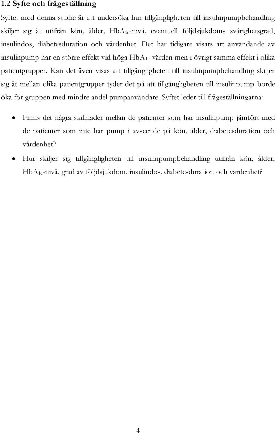 Det har tidigare visats att användande av insulinpump har en större effekt vid höga HbA1c-värden men i övrigt samma effekt i olika patientgrupper.