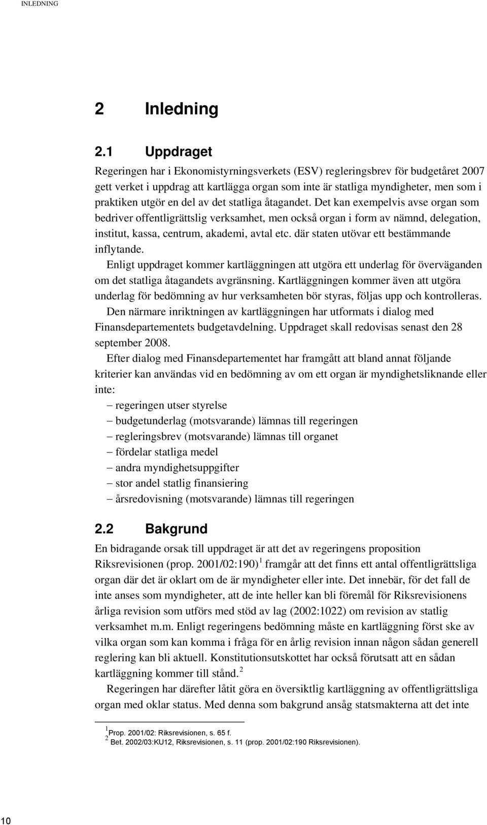 del av det statliga åtagandet. Det kan exempelvis avse organ som bedriver offentligrättslig verksamhet, men också organ i form av nämnd, delegation, institut, kassa, centrum, akademi, avtal etc.