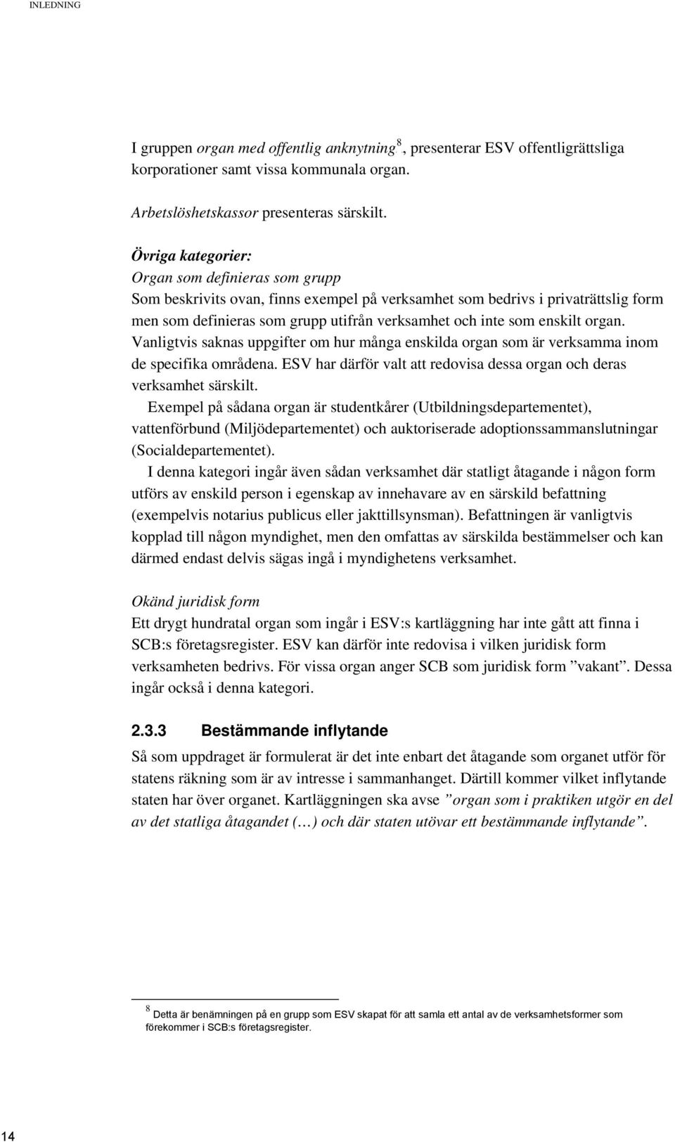 enskilt organ. Vanligtvis saknas uppgifter om hur många enskilda organ som är verksamma inom de specifika områdena. ESV har därför valt att redovisa dessa organ och deras verksamhet särskilt.