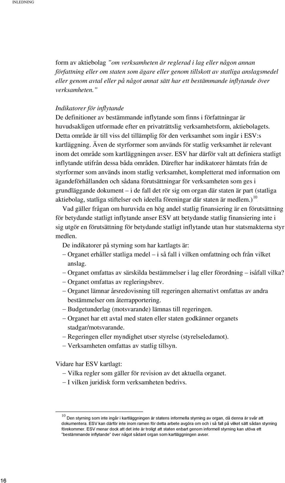 Indikatorer för inflytande De definitioner av bestämmande inflytande som finns i författningar är huvudsakligen utformade efter en privaträttslig verksamhetsform, aktiebolagets.