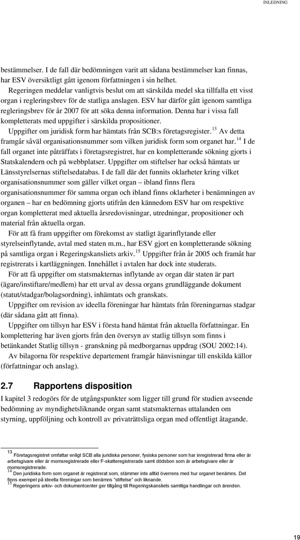 ESV har därför gått igenom samtliga regleringsbrev för år 2007 för att söka denna information. Denna har i vissa fall kompletterats med uppgifter i särskilda propositioner.