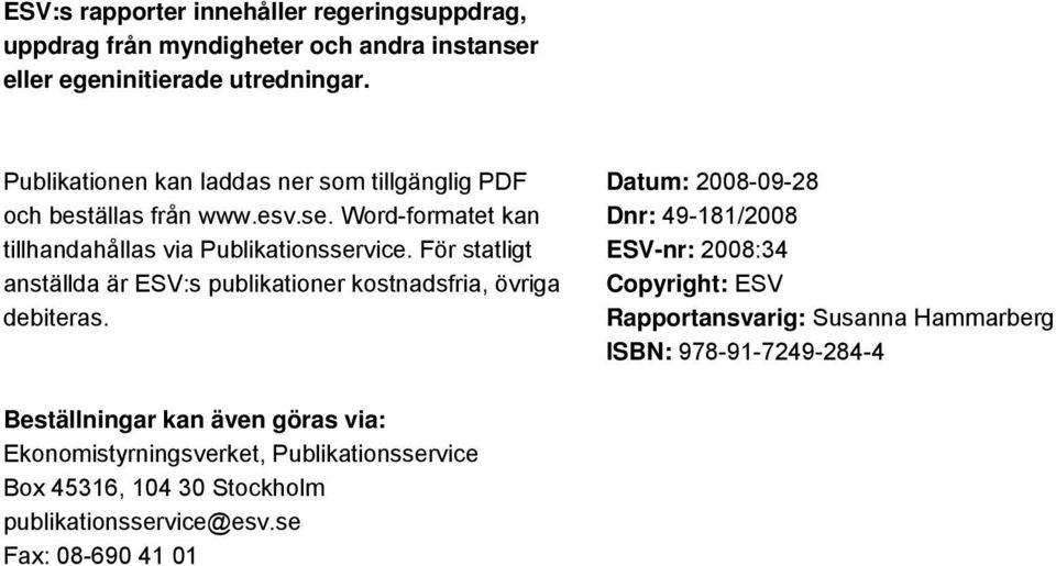 För statligt anställda är ESV:s publikationer kostnadsfria, övriga debiteras.