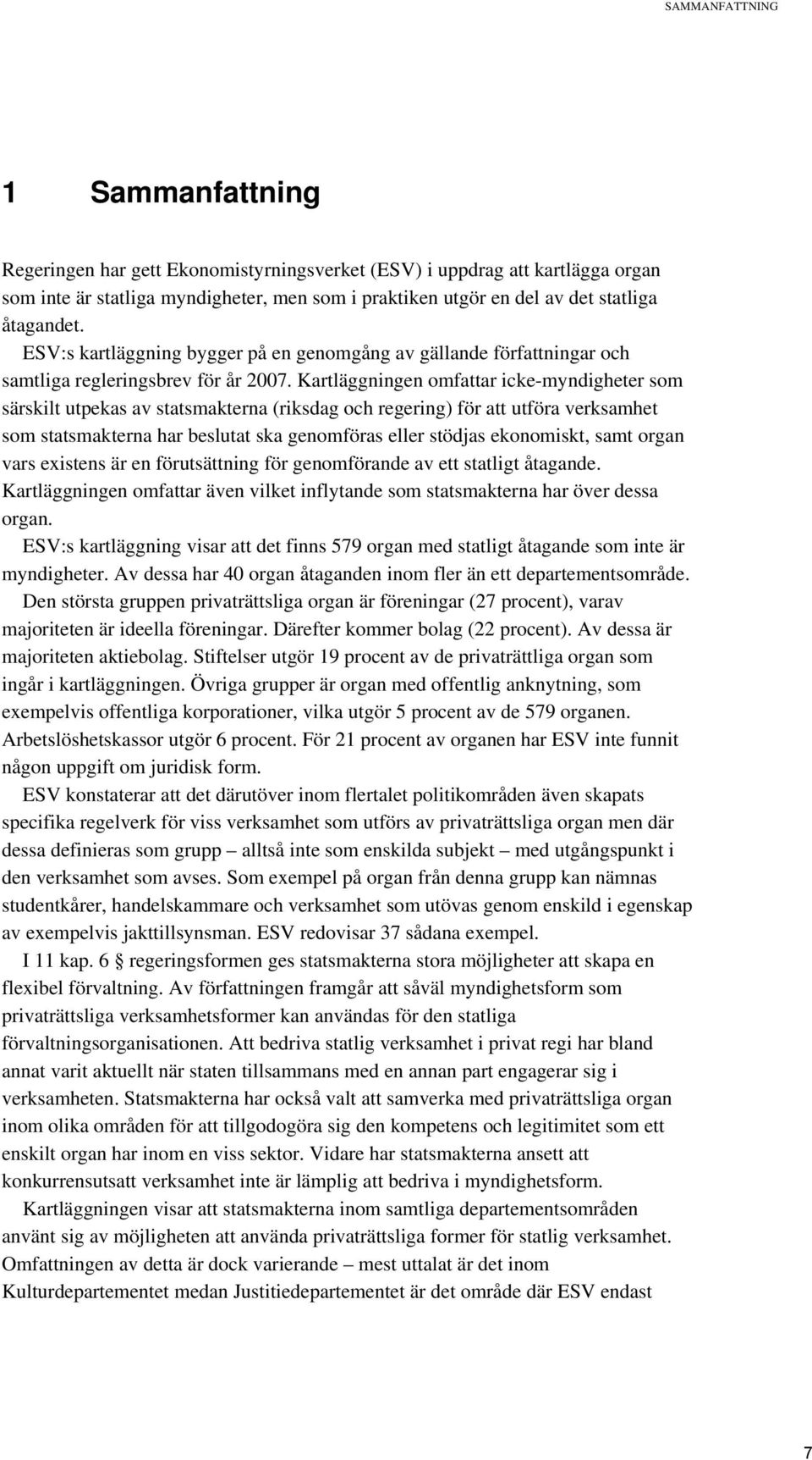 Kartläggningen omfattar icke-myndigheter som särskilt utpekas av statsmakterna (riksdag och regering) för att utföra verksamhet som statsmakterna har beslutat ska genomföras eller stödjas ekonomiskt,