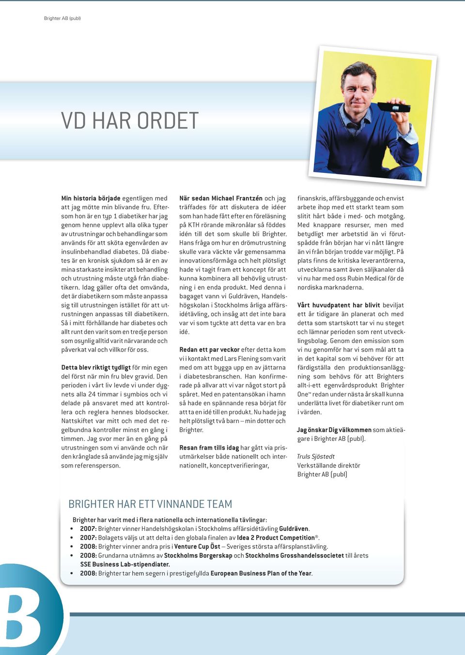 Då diabetes är en kronisk sjukdom så är en av mina starkaste insikter att behandling och utrustning måste utgå från diabetikern.
