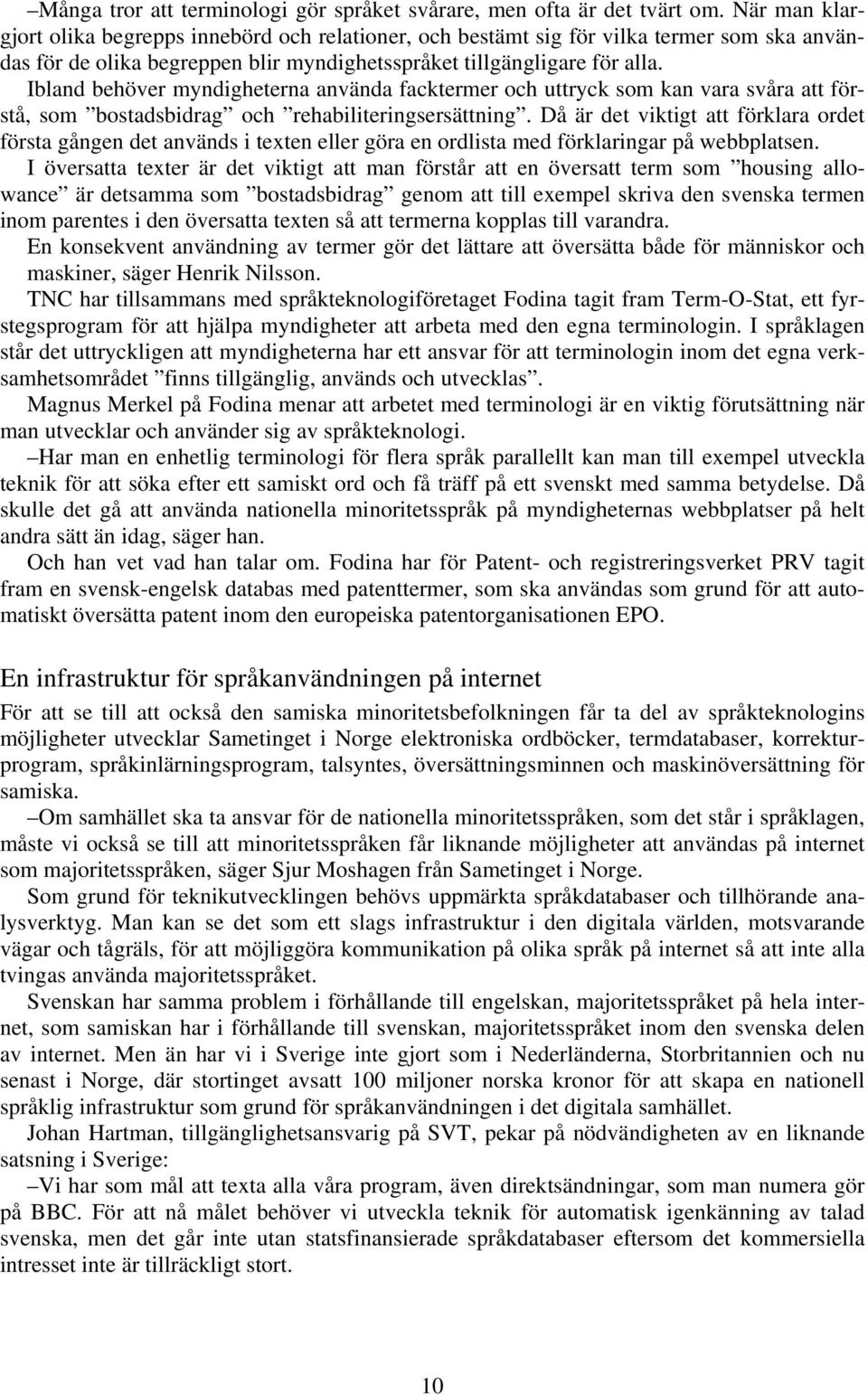 Ibland behöver myndigheterna använda facktermer och uttryck som kan vara svåra att förstå, som bostadsbidrag och rehabiliteringsersättning.