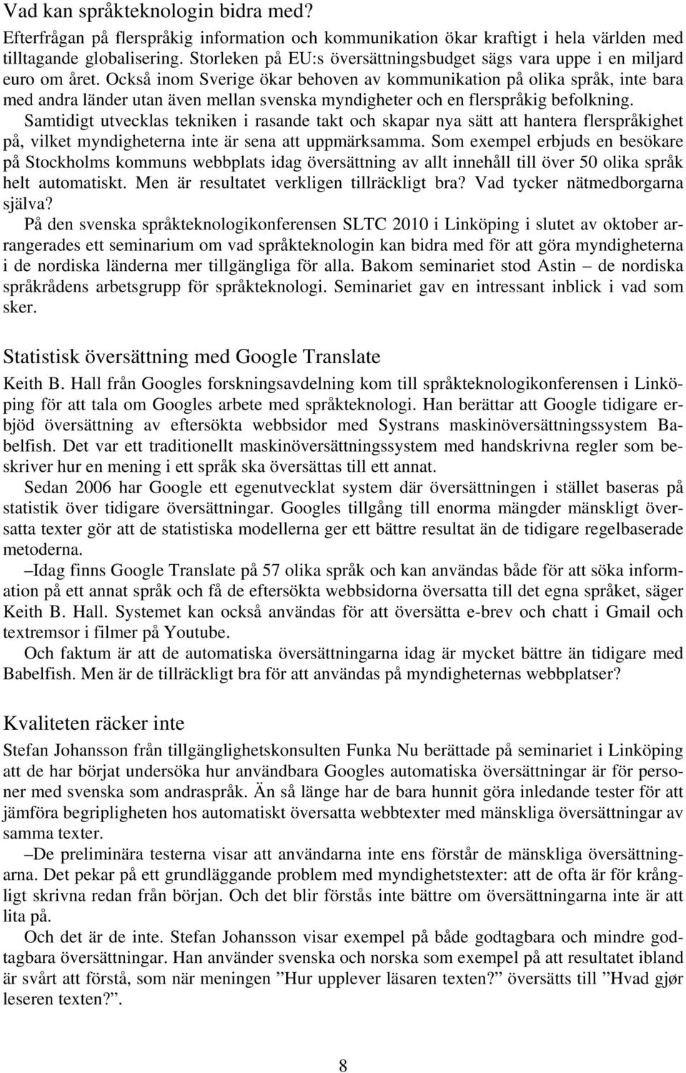 Också inom Sverige ökar behoven av kommunikation på olika språk, inte bara med andra länder utan även mellan svenska myndigheter och en flerspråkig befolkning.