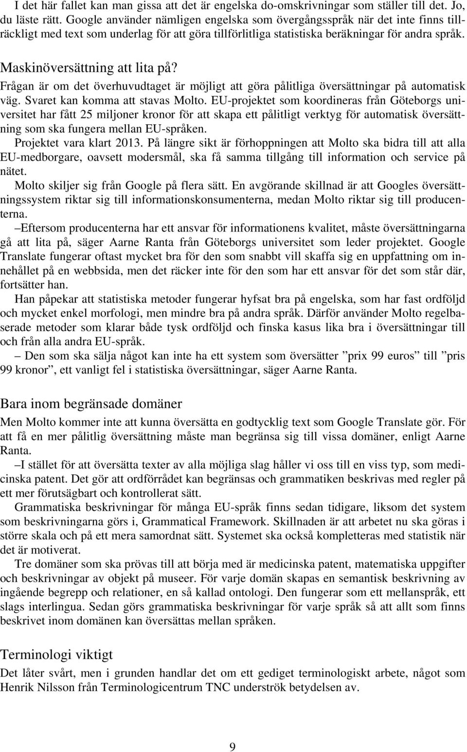 Maskinöversättning att lita på? Frågan är om det överhuvudtaget är möjligt att göra pålitliga översättningar på automatisk väg. Svaret kan komma att stavas Molto.