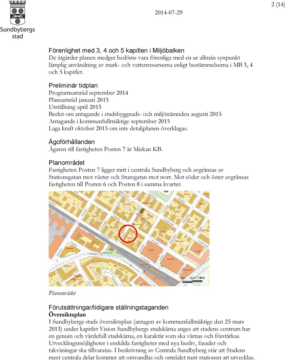 Preliminär tidplan Programsamråd september 2014 Plansamråd januari 2015 Utställning april 2015 Beslut om antagande i stadsbyggnads- och miljönämnden augusti 2015 Antagande i kommunfullmäktige