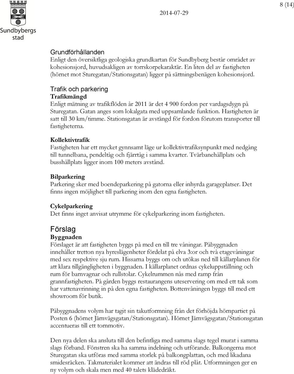 Trafik och parkering Trafikmängd Enligt mätning av trafikflöden år 2011 är det 4 900 fordon per vardagsdygn på Sturegatan. Gatan anges som lokalgata med uppsamlande funktion.