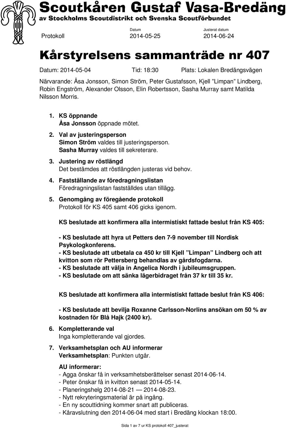 Val av justeringsperson Simon Ström valdes till justeringsperson. Sasha Murray valdes till sekreterare. 3. Justering av röstlängd Det bestämdes att röstlängden justeras vid behov. 4.